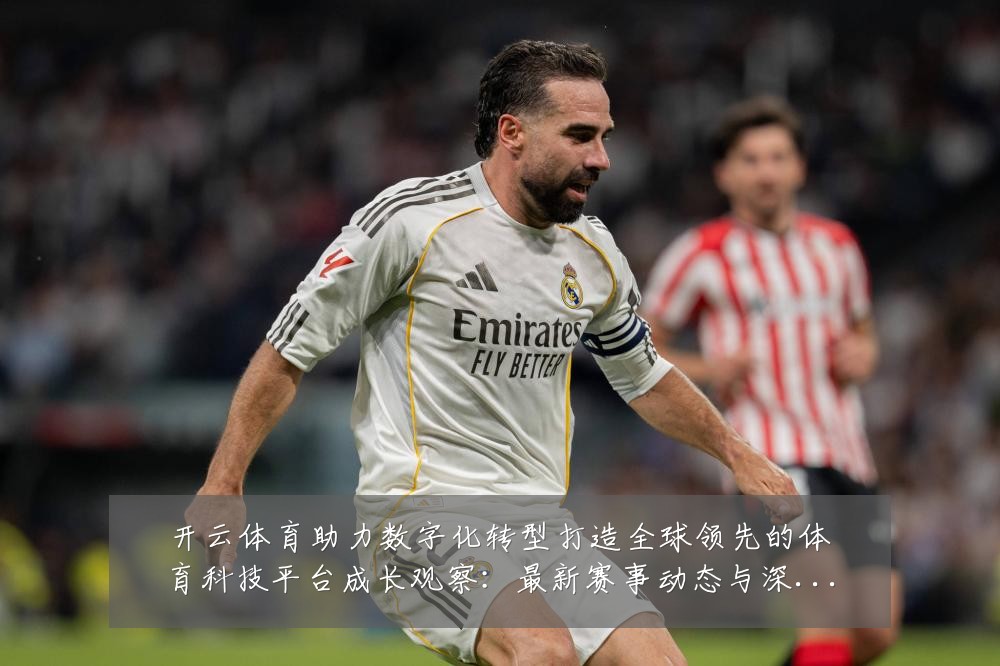 开云体育助力数字化转型打造全球领先的体育科技平台成长观察:最新赛事动态与深度分析