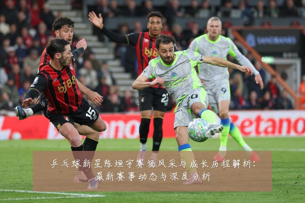 乒乓球新星陈垣宇赛场风采与成长历程解析:最新赛事动态与深度分析